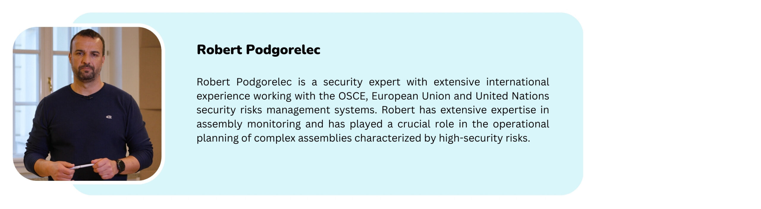 Picture of a trainer with the text "Robert Podgorelec is a security expert with extensive international experience working with the OSCE, European Union and United Nations security risks management systems. Robert has extensive expertise in assembly monitoring and has played a crucial role in the operational planning of complex assemblies characterized by high-security risks."